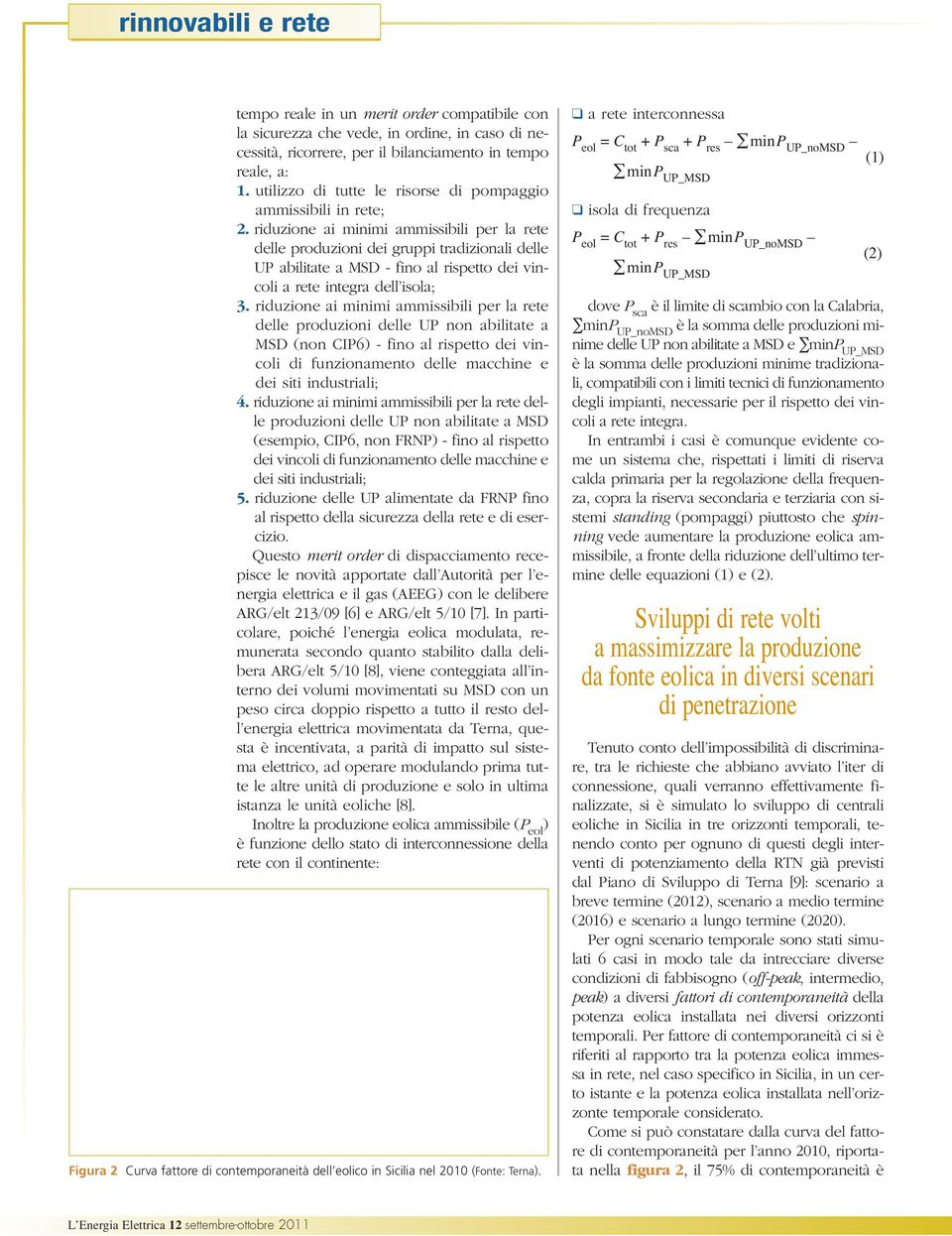 riduzione ai minimi ammissibili per la rete delle produzioni dei gruppi tradizionali delle UP abilitate a MSD - fino al rispetto dei vincoli a rete integra dell isola; 3.