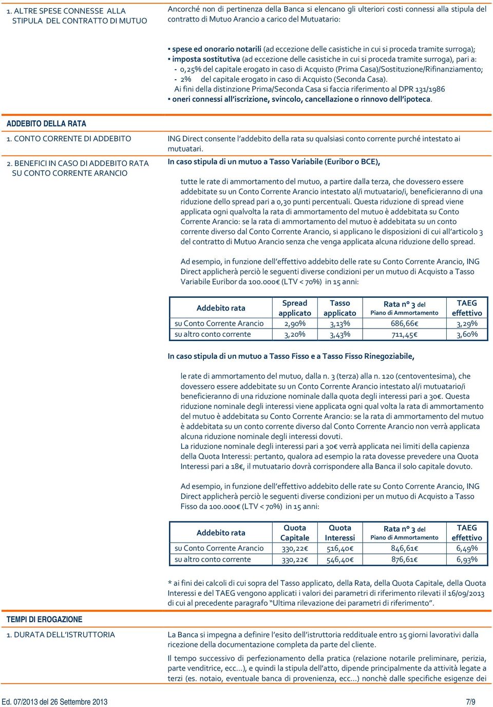 a: - 0,25% del capitale erogato in caso di Acquisto (Prima Casa)/Sostituzione/Rifinanziamento; - 2% del capitale erogato in caso di Acquisto (Seconda Casa).