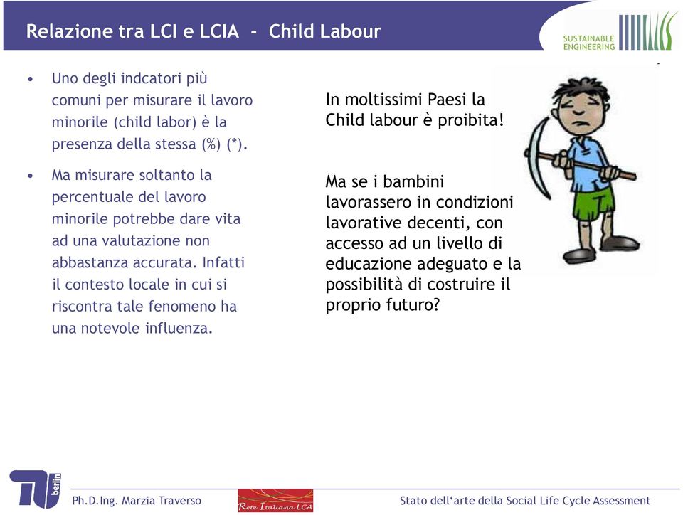 Infatti il contesto locale in cui si riscontra tale fenomeno ha una notevole influenza. In moltissimi Paesi la Child labour è proibita!