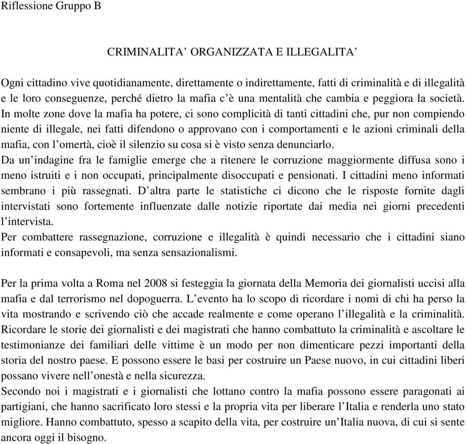 In molte zone dove la mafia ha potere, ci sono complicità di tanti cittadini che, pur non compiendo niente di illegale, nei fatti difendono o approvano con i comportamenti e le azioni criminali della