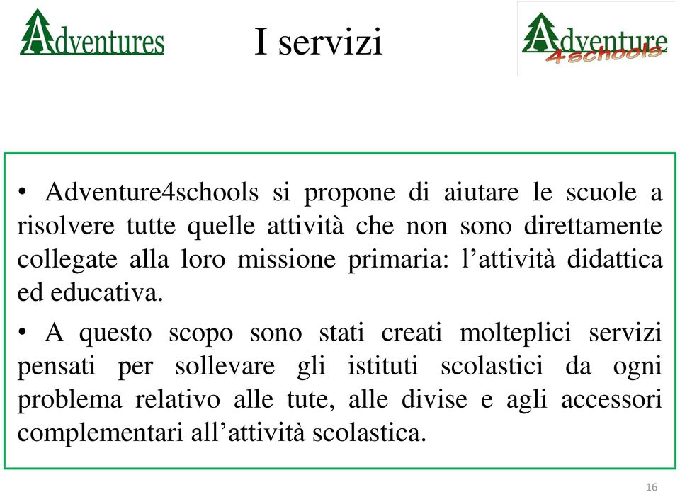 A questo scopo sono stati creati molteplici servizi pensati per sollevare gli istituti scolastici