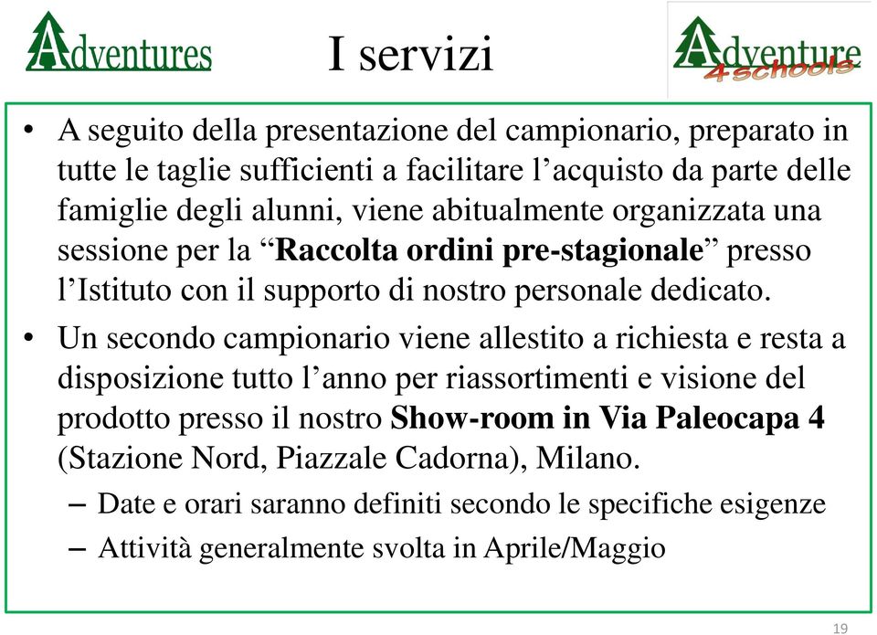 Un secondo campionario viene allestito a richiesta e resta a disposizione tutto l anno per riassortimenti e visione del prodotto presso il nostro Show-room in