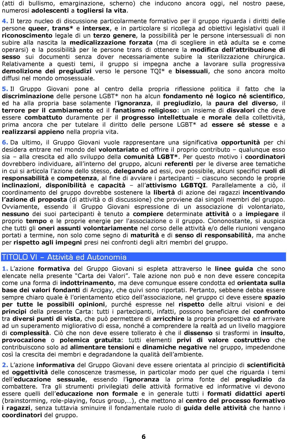 riconoscimento legale di un terzo genere, la possibilità per le persone intersessuali di non subire alla nascita la medicalizzazione forzata (ma di scegliere in età adulta se e come operarsi) e la