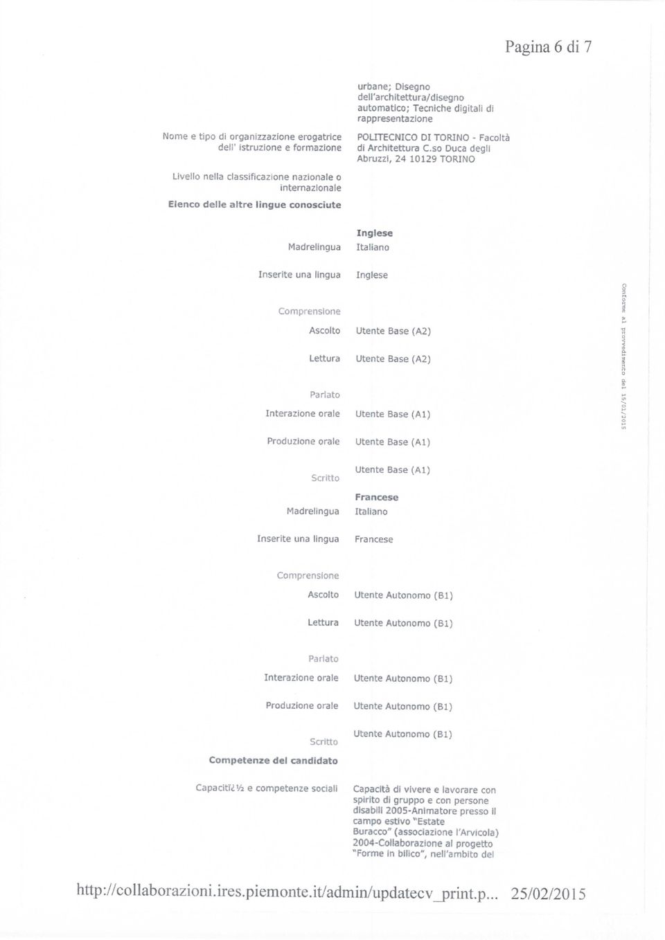 Inglese Comprensione scolto Utente Base (2) Lettura Utente Base (2) Parlato Interazione orale Utente Base (l) Produzione orale Utente Base (l) Scritto Madrelingua Inserite una lingua Utente Base (l)