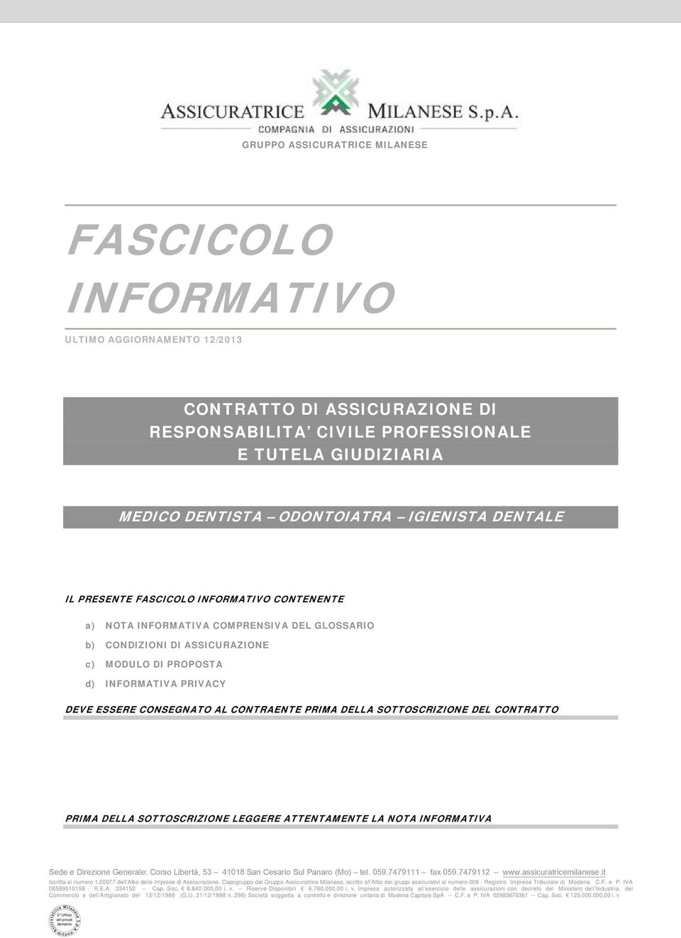 CONSEGNATO AL CONTRAENTE PRIMA DELLA SOTTOSCRIZIONE DEL CONTRATTO PRIMA DELLA SOTTOSCRIZIONE LEGGERE ATTENTAMENTE LA NOTA INFORMATIVA Sede e e Direzione Generale: Generale: Corso Libertà, Corso 53