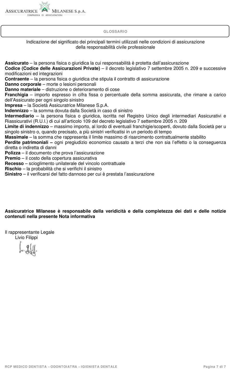 209 e successive modificazioni ed integrazioni Contraente la persona fisica o giuridica che stipula il contratto di assicurazione Danno corporale morte o lesioni personali Danno materiale distruzione