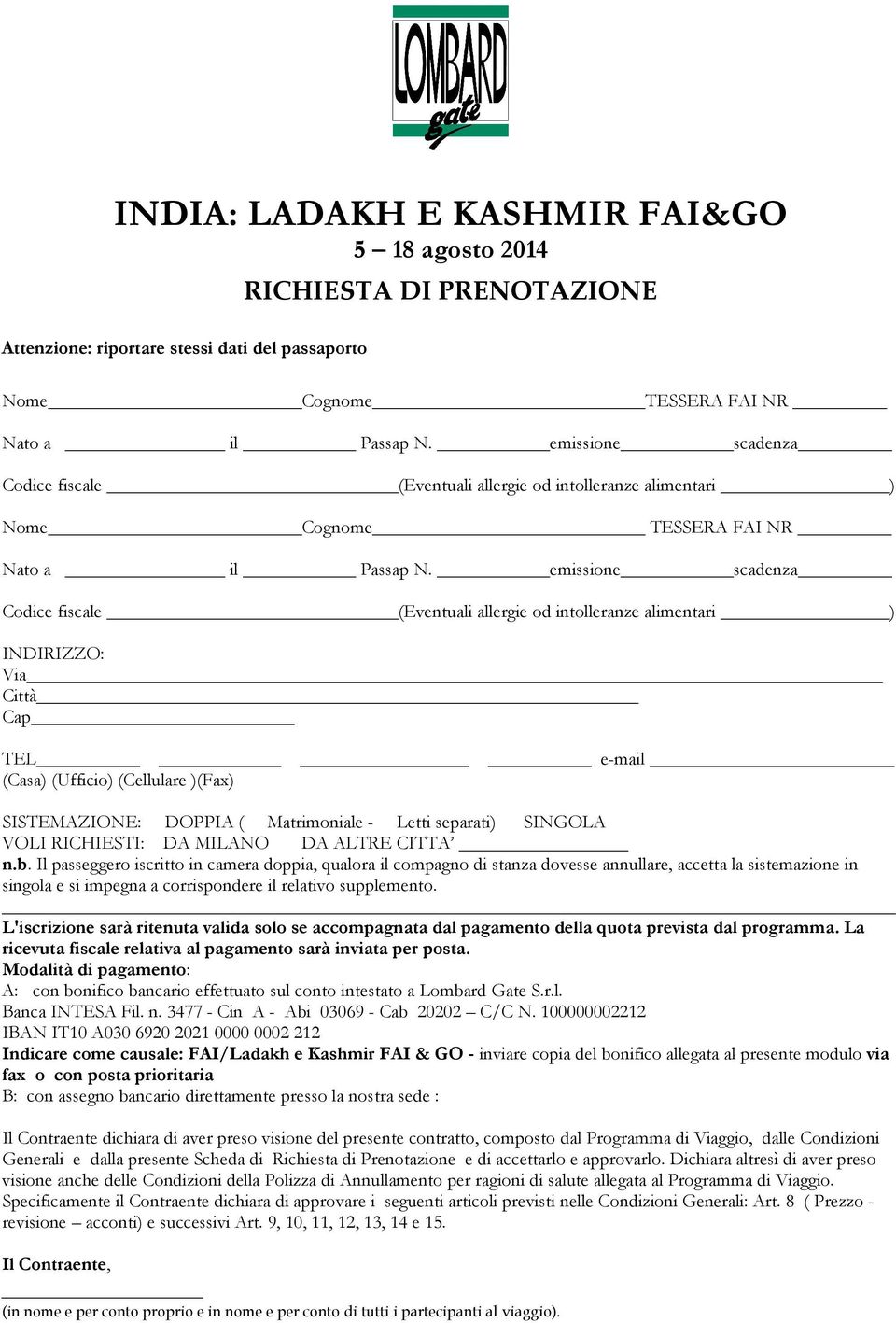 emissione scadenza Codice fiscale (Eventuali allergie od intolleranze alimentari ) INDIRIZZO: Via Città Cap TEL e-mail (Casa) (Ufficio) (Cellulare )(Fax) SISTEMAZIONE: DOPPIA ( Matrimoniale - Letti