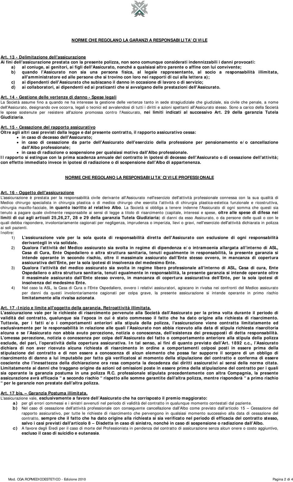 dell'assicurato, nonché a qualsiasi altro parente o affine con lui convivente; b) quando l'assicurato non sia una persona fisica, al legale rappresentante, al socio a responsabilità illimitata,