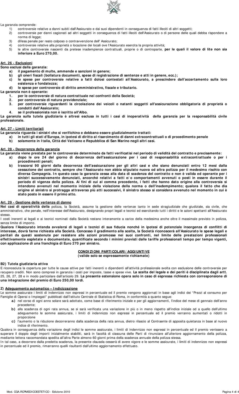 controversie relative alla proprietà o locazione dei locali ove l'assicurato esercita la propria attività; 5) le altre controversie nascenti da pretese inadempienze contrattuali, proprie o di