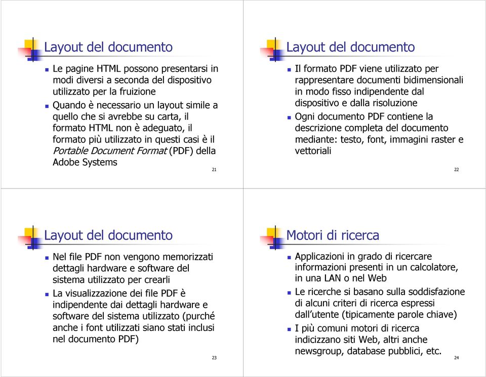 documenti bidimensionali in modo fisso indipendente dal dispositivo e dalla risoluzione Ogni documento PDF contiene la descrizione completa del documento mediante: testo, font, immagini raster e