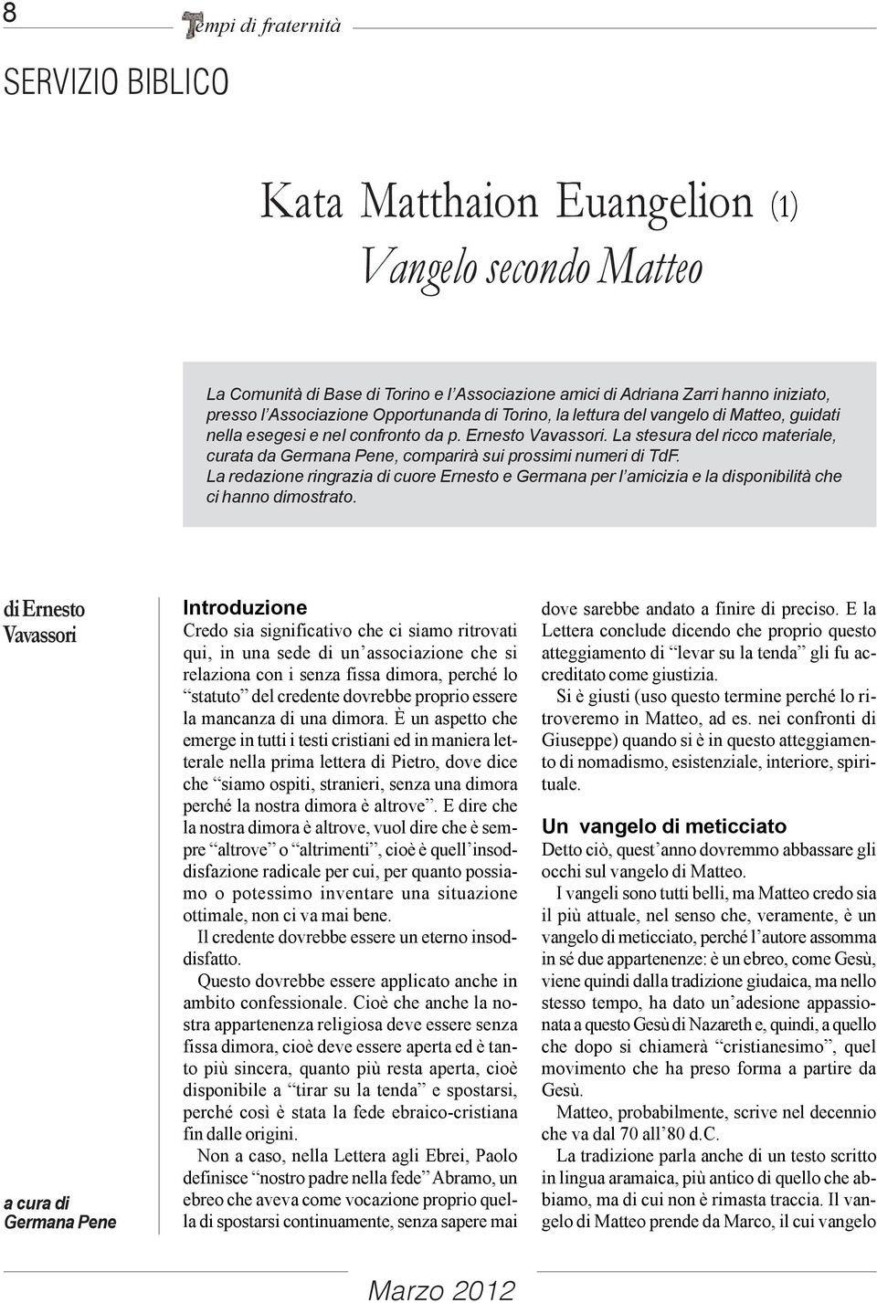 La redazione ringrazia di cuore Ernesto e Germana per l amicizia e la disponibilità che ci hanno dimostrato.