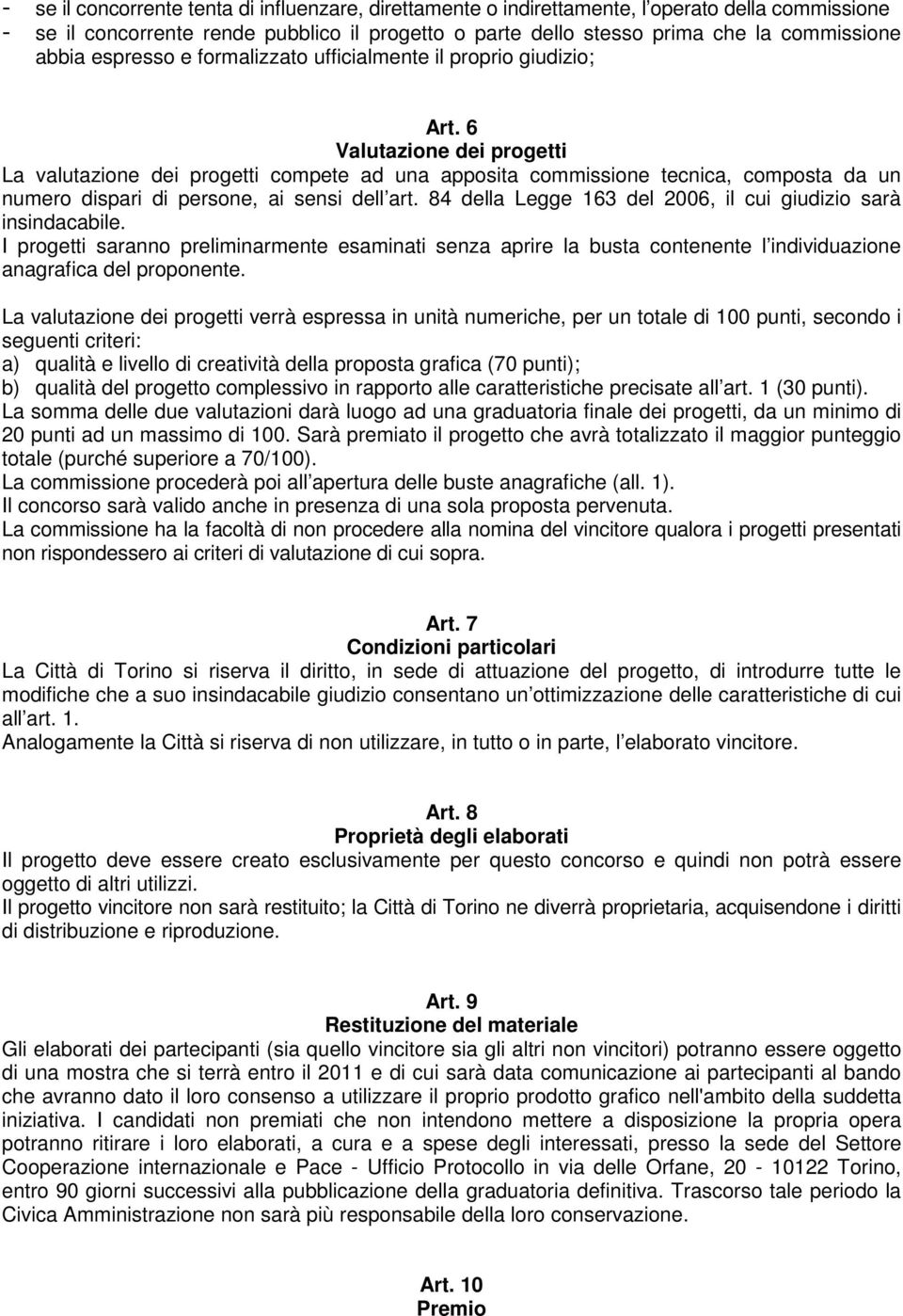 6 Valutazione dei progetti La valutazione dei progetti compete ad una apposita commissione tecnica, composta da un numero dispari di persone, ai sensi dell art.