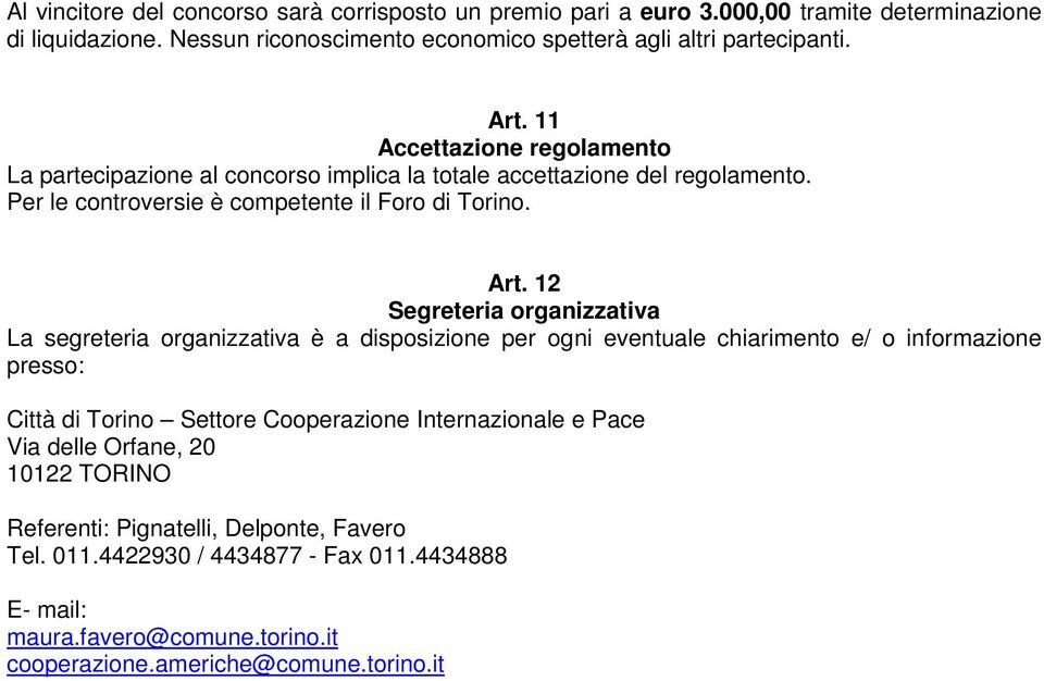 12 Segreteria organizzativa La segreteria organizzativa è a disposizione per ogni eventuale chiarimento e/ o informazione presso: Città di Torino Settore Cooperazione Internazionale e