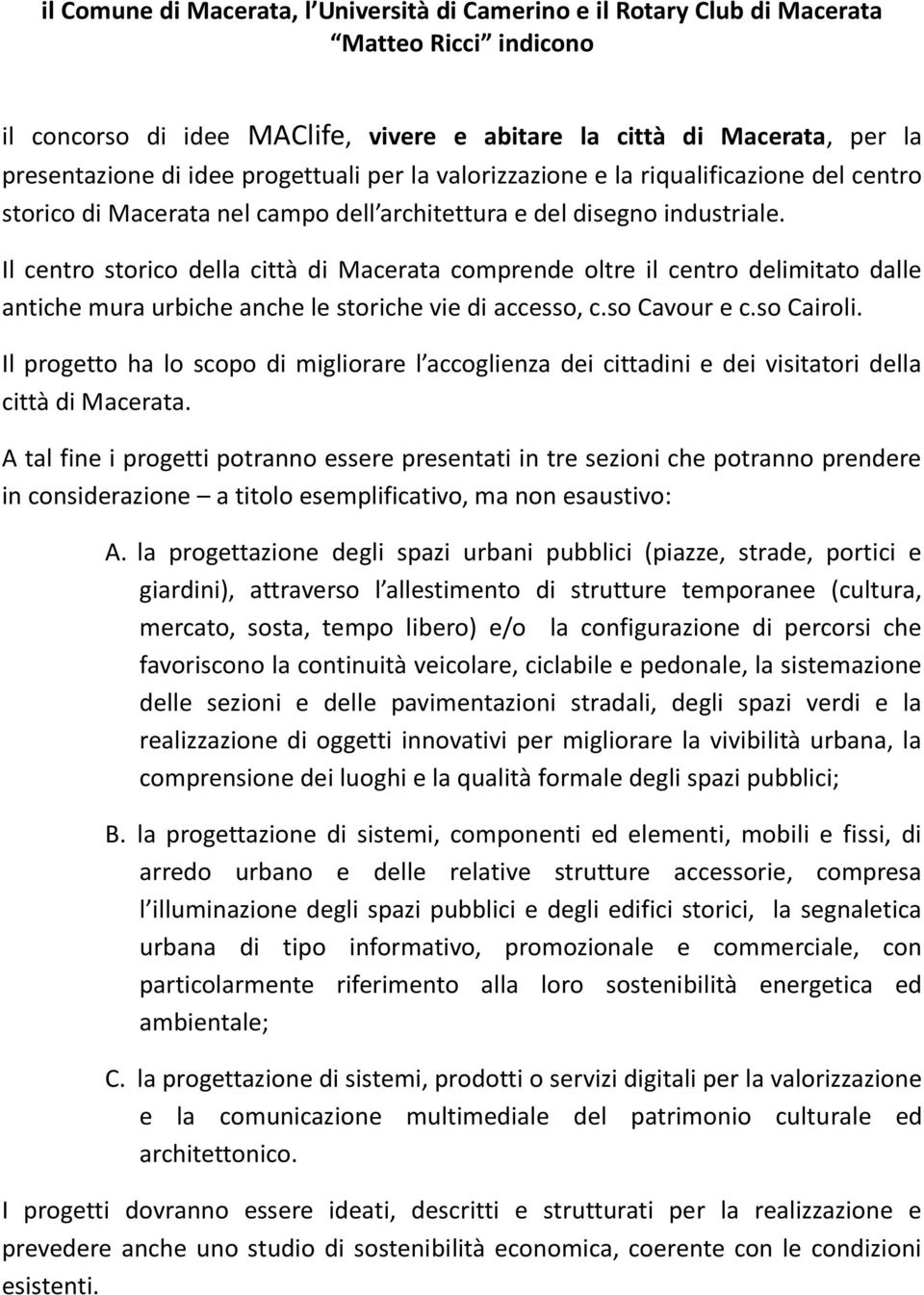 Il centro storico della città di Macerata comprende oltre il centro delimitato dalle antiche mura urbiche anche le storiche vie di accesso, c.so Cavour e c.so Cairoli.