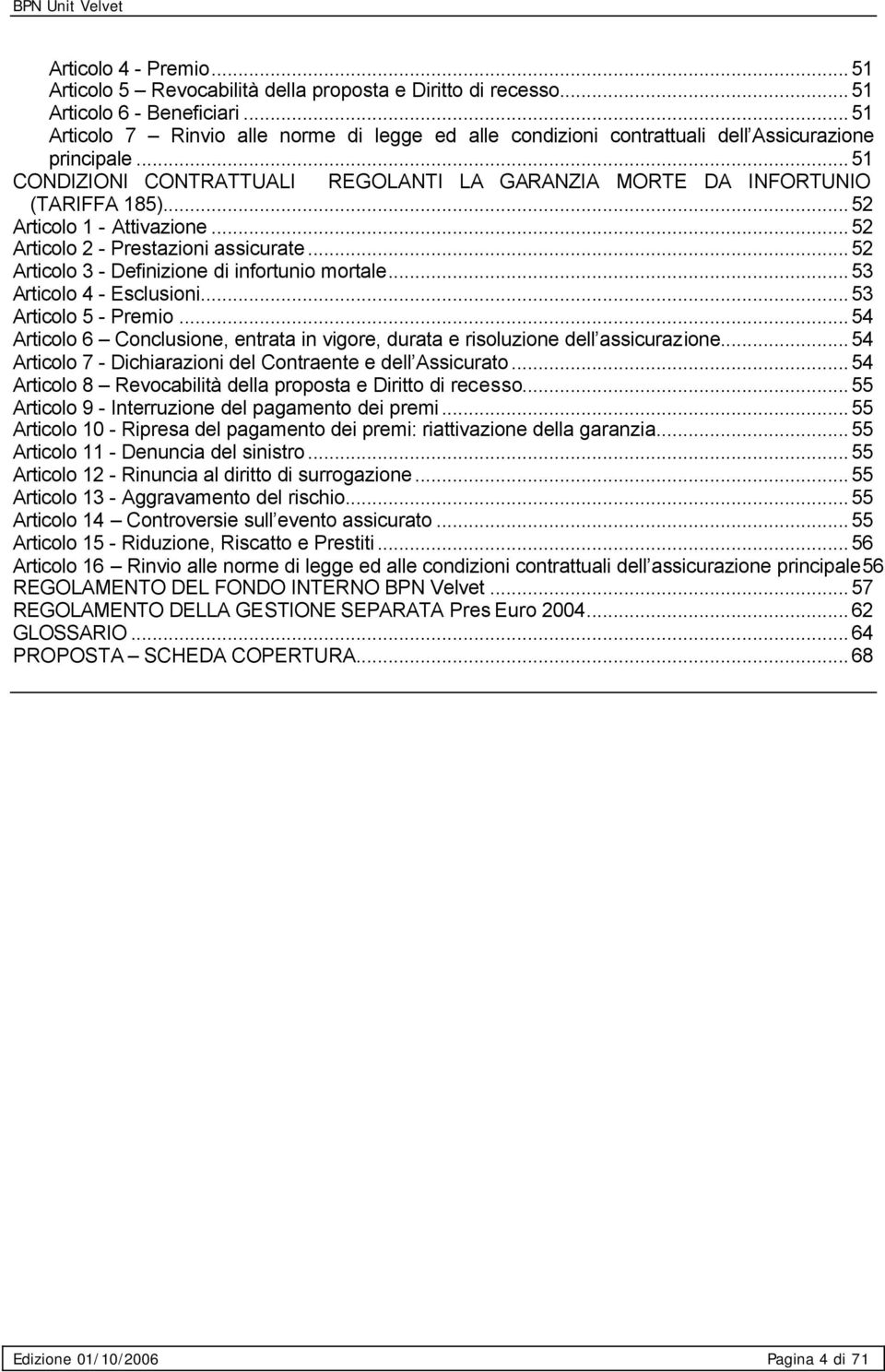 ..52 Articolo 1 - Attivazione...52 Articolo 2 - Prestazioni assicurate...52 Articolo 3 - Definizione di infortunio mortale...53 Articolo 4 - Esclusioni...53 Articolo 5 - Premio.