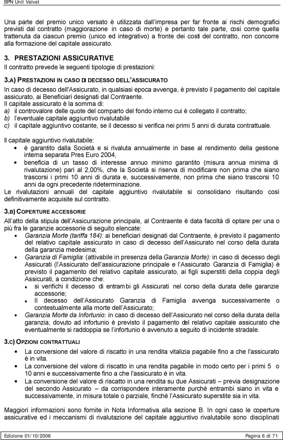 PRESTAZIONI ASSICURATIVE Il contratto prevede le seguenti tipologie di prestazioni: 3.