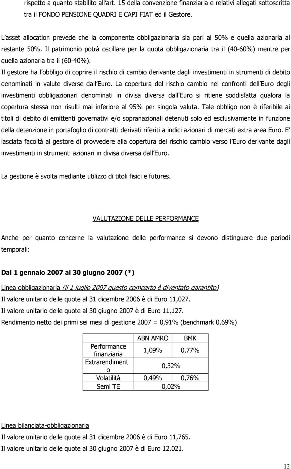 Il patrimonio potrà oscillare per la quota obbligazionaria tra il (40-60%) mentre per quella azionaria tra il (60-40%).