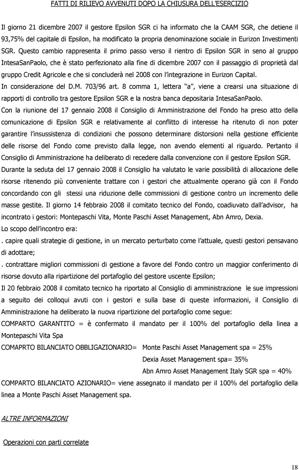 Questo cambio rappresenta il primo passo verso il rientro di Epsilon SGR in seno al gruppo IntesaSanPaolo, che è stato perfezionato alla fine di dicembre 2007 con il passaggio di proprietà dal gruppo