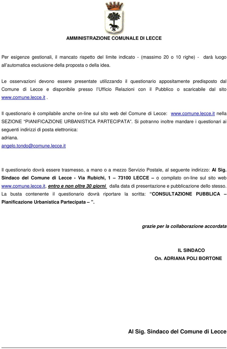 comune.lecce.it. Il questionario è compilabile anche on-line sul sito web del Comune di Lecce: www.comune.lecce.it nella SEZIONE PIANIFICAZIONE URBANISTICA PARTECIPATA.