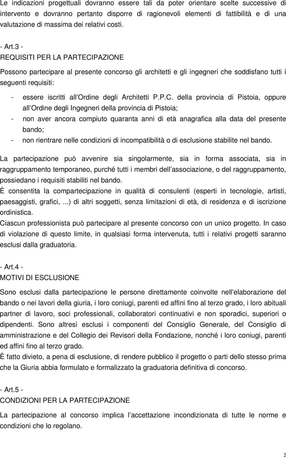 3 - REQUISITI PER LA PARTECIPAZIONE Possono partecipare al presente concorso gli architetti e gli ingegneri che soddisfano tutti i seguenti requisiti: - essere iscritti all Ordine degli Architetti P.