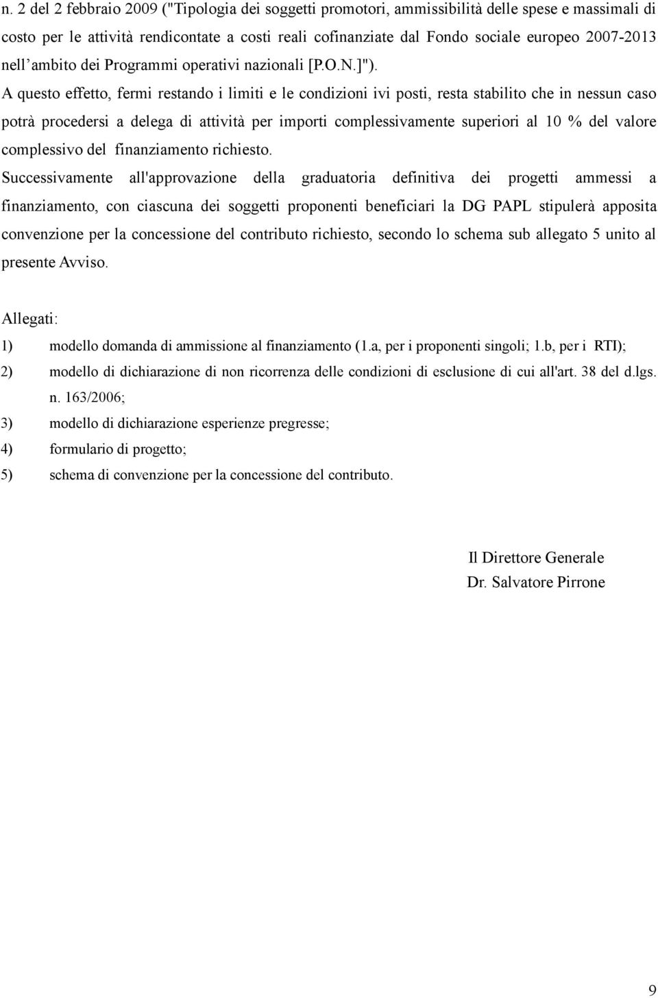 A questo effetto, fermi restando i limiti e le condizioni ivi posti, resta stabilito che in nessun caso potrà procedersi a delega di attività per importi complessivamente superiori al 10 % del valore