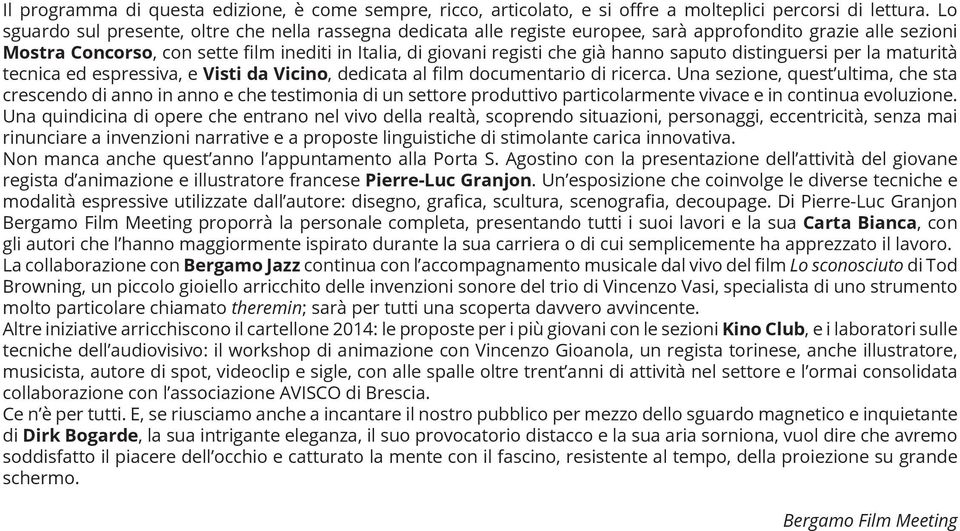 hanno saputo distinguersi per la maturità tecnica ed espressiva, e Visti da Vicino, dedicata al film documentario di ricerca.