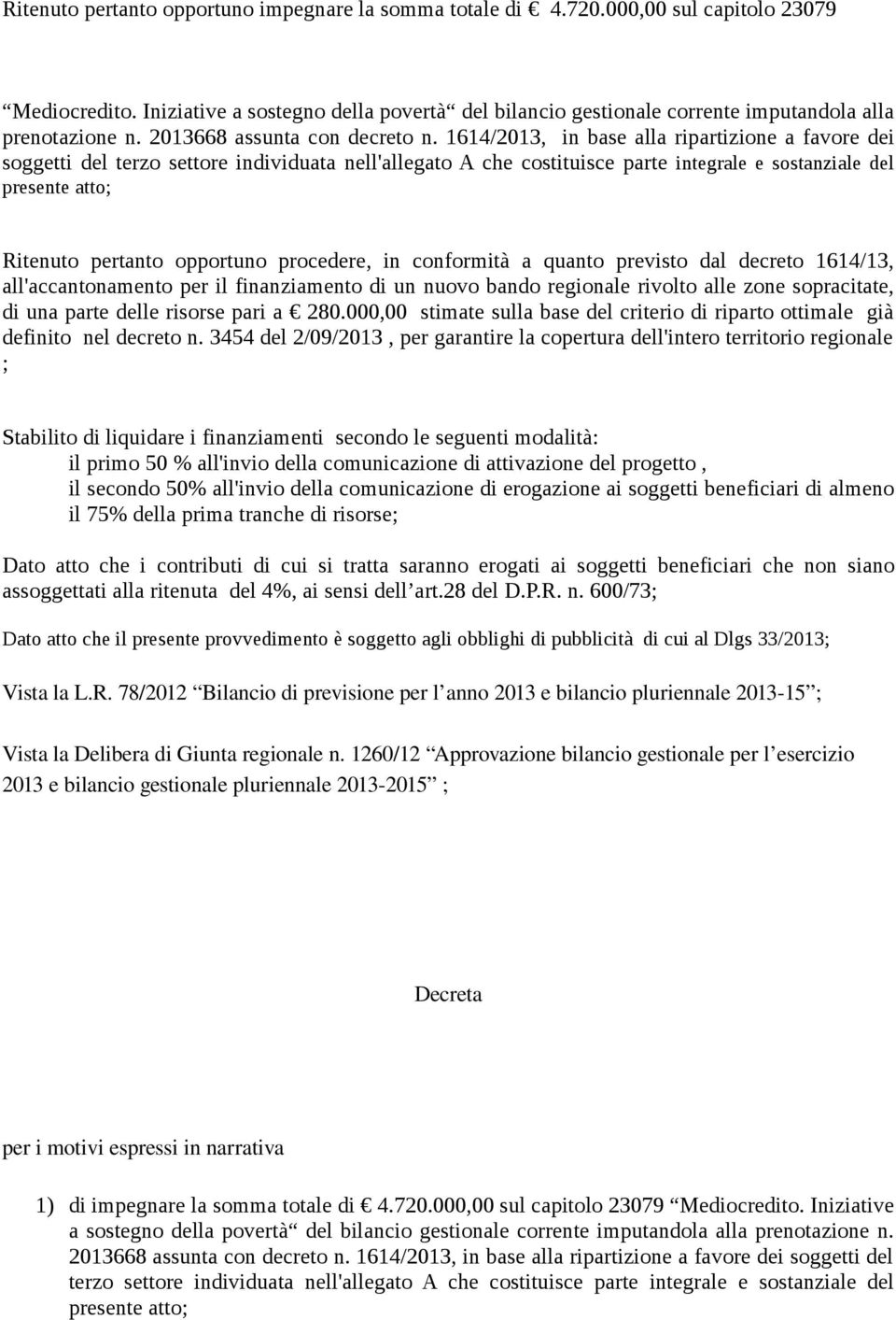 1614/2013, in base alla ripartizione a favore dei soggetti del terzo settore individuata nell'allegato A che costituisce parte integrale e sostanziale del presente atto; Ritenuto pertanto opportuno