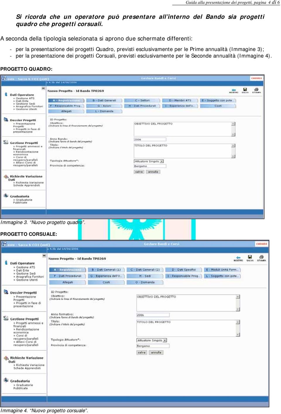 A seconda della tipologia selezionata si aprono due schermate differenti: - per la presentazione dei progetti Quadro, previsti