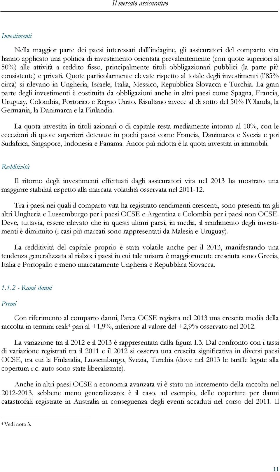 Quote particolarmente elevate rispetto al totale degli investimenti (l 85% circa) si rilevano in Ungheria, Israele, Italia, Messico, Repubblica Slovacca e Turchia.