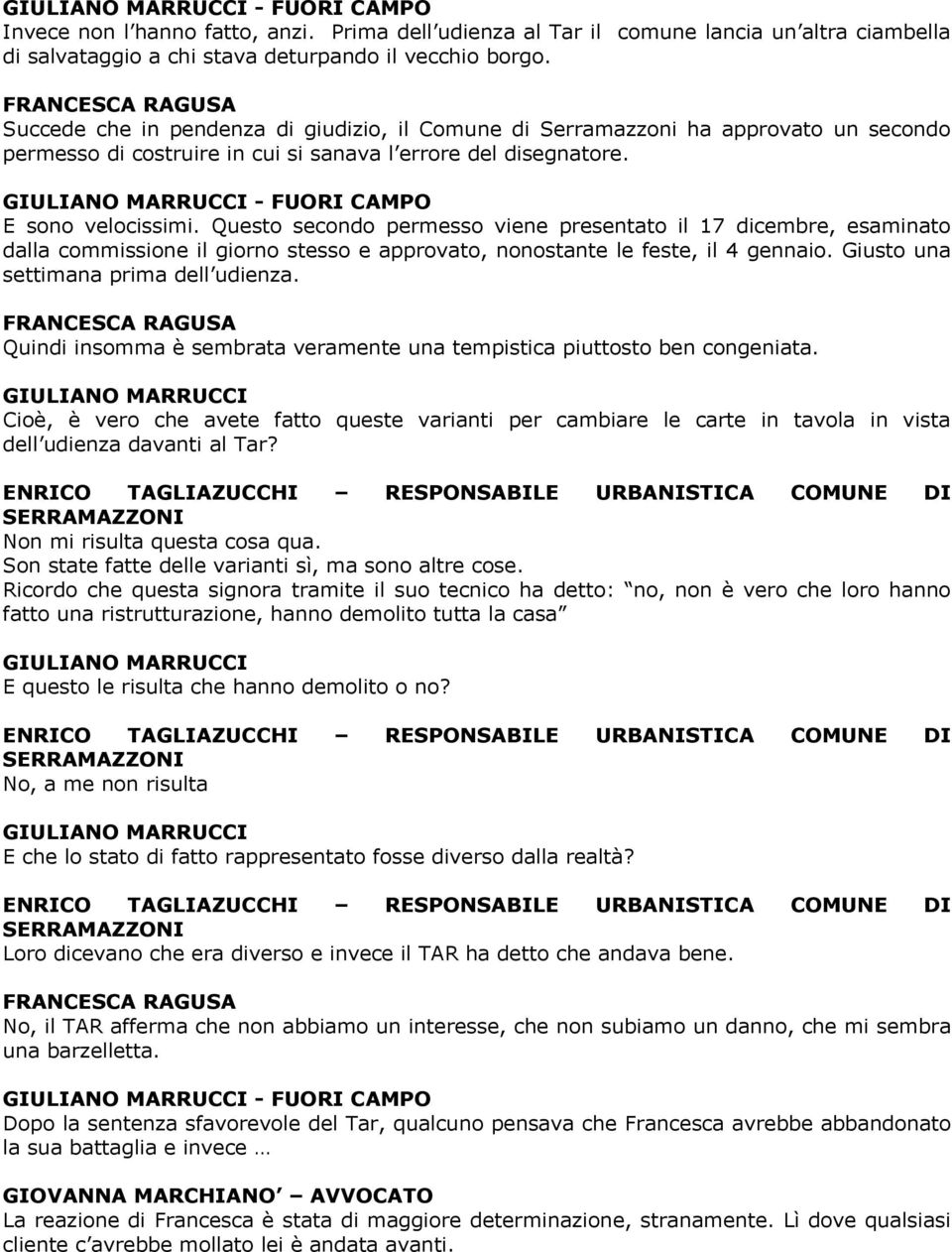 Questo secondo permesso viene presentato il 17 dicembre, esaminato dalla commissione il giorno stesso e approvato, nonostante le feste, il 4 gennaio. Giusto una settimana prima dell udienza.