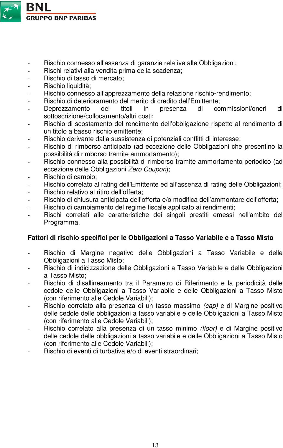 sottoscrizione/collocamento/altri costi; - Rischio di scostamento del rendimento dell obbligazione rispetto al rendimento di un titolo a basso rischio emittente; - Rischio derivante dalla sussistenza