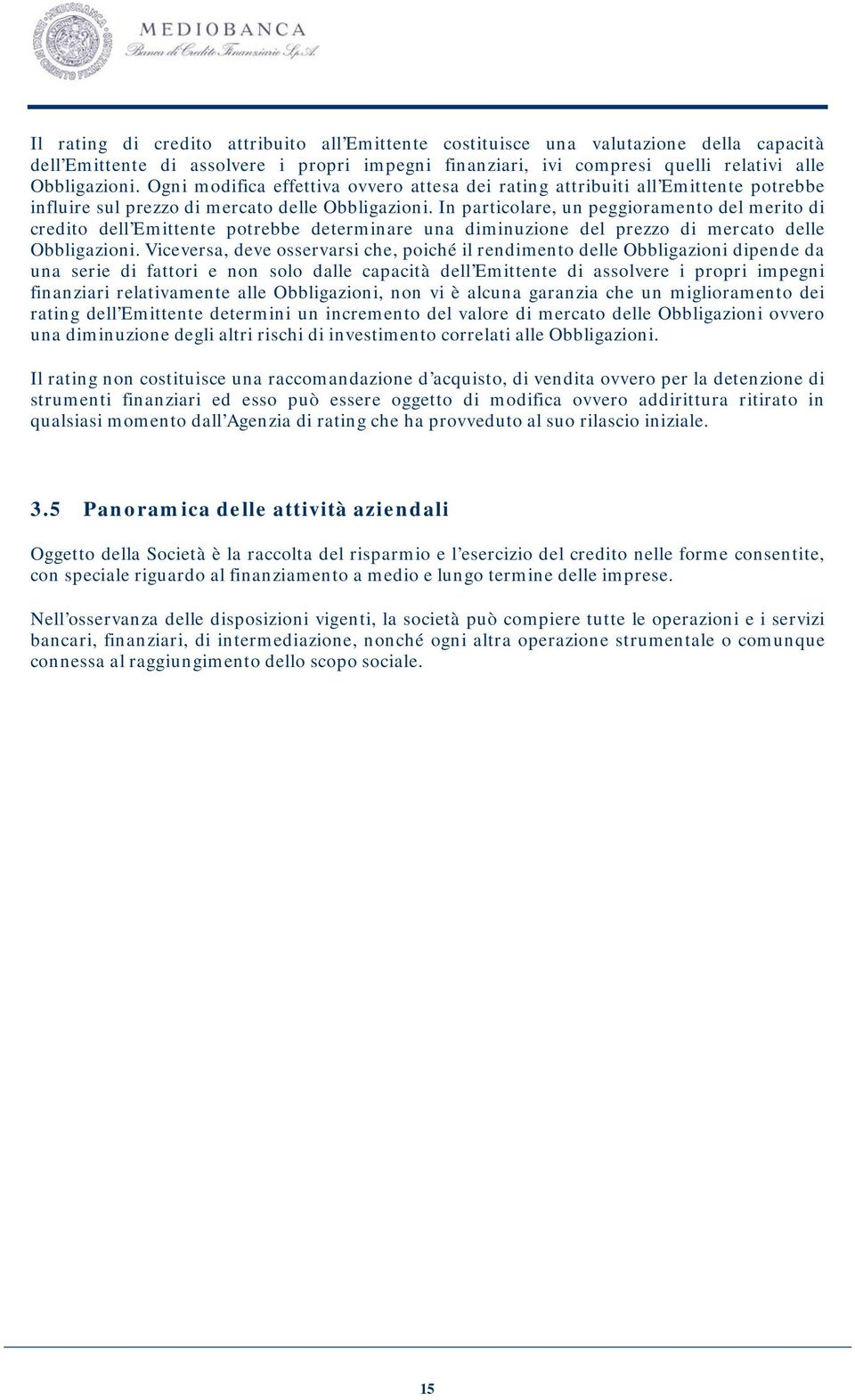 In particolare, un peggioramento del merito di credito dell Emittente potrebbe determinare una diminuzione del prezzo di mercato delle Obbligazioni.