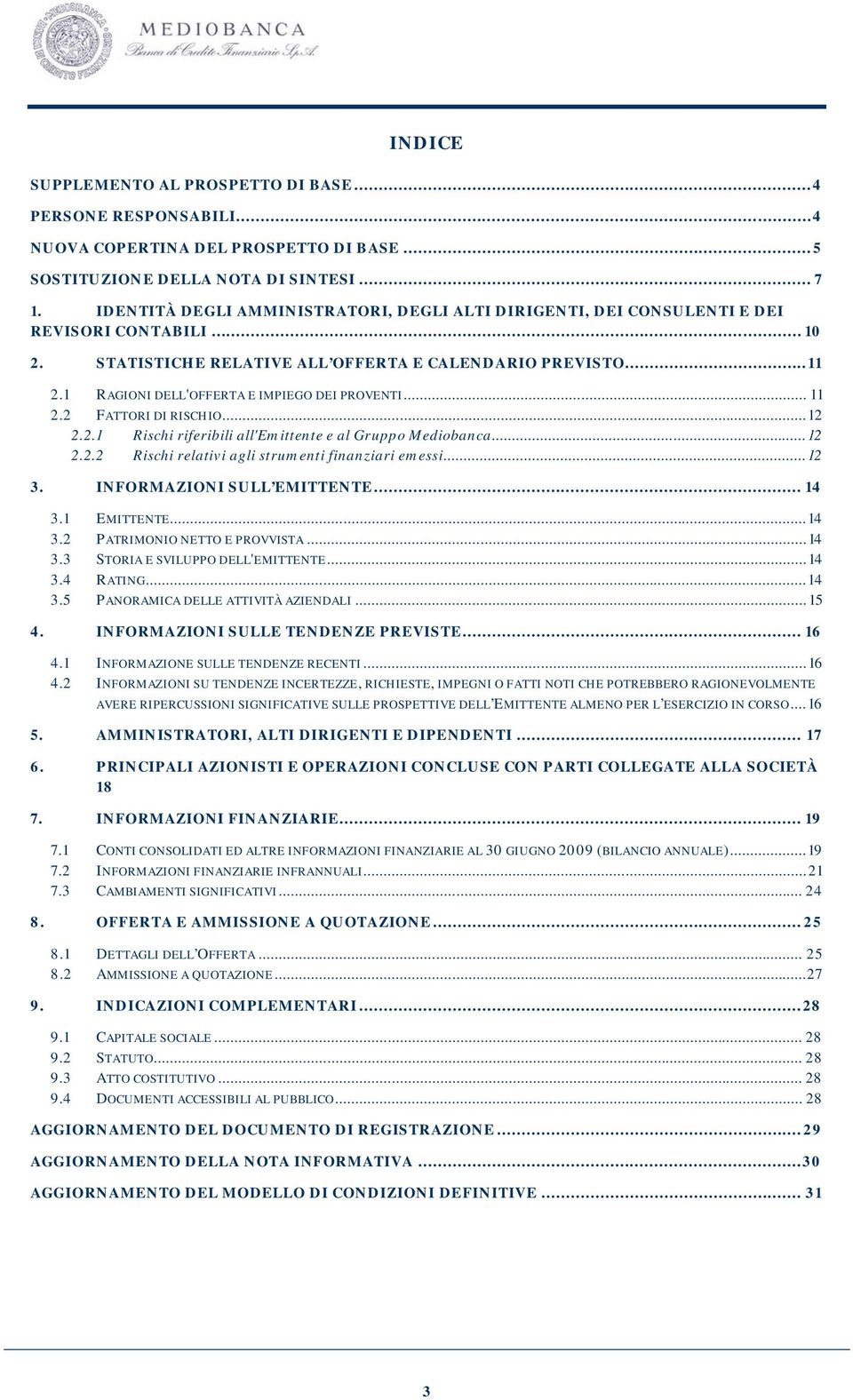 1 RAGIONI DELL'OFFERTA E IMPIEGO DEI PROVENTI... 11 2.2 FATTORI DI RISCHIO... 12 2.2.1 Rischi riferibili all'emittente e al Gruppo Mediobanca... 12 2.2.2 Rischi relativi agli strumenti finanziari emessi.