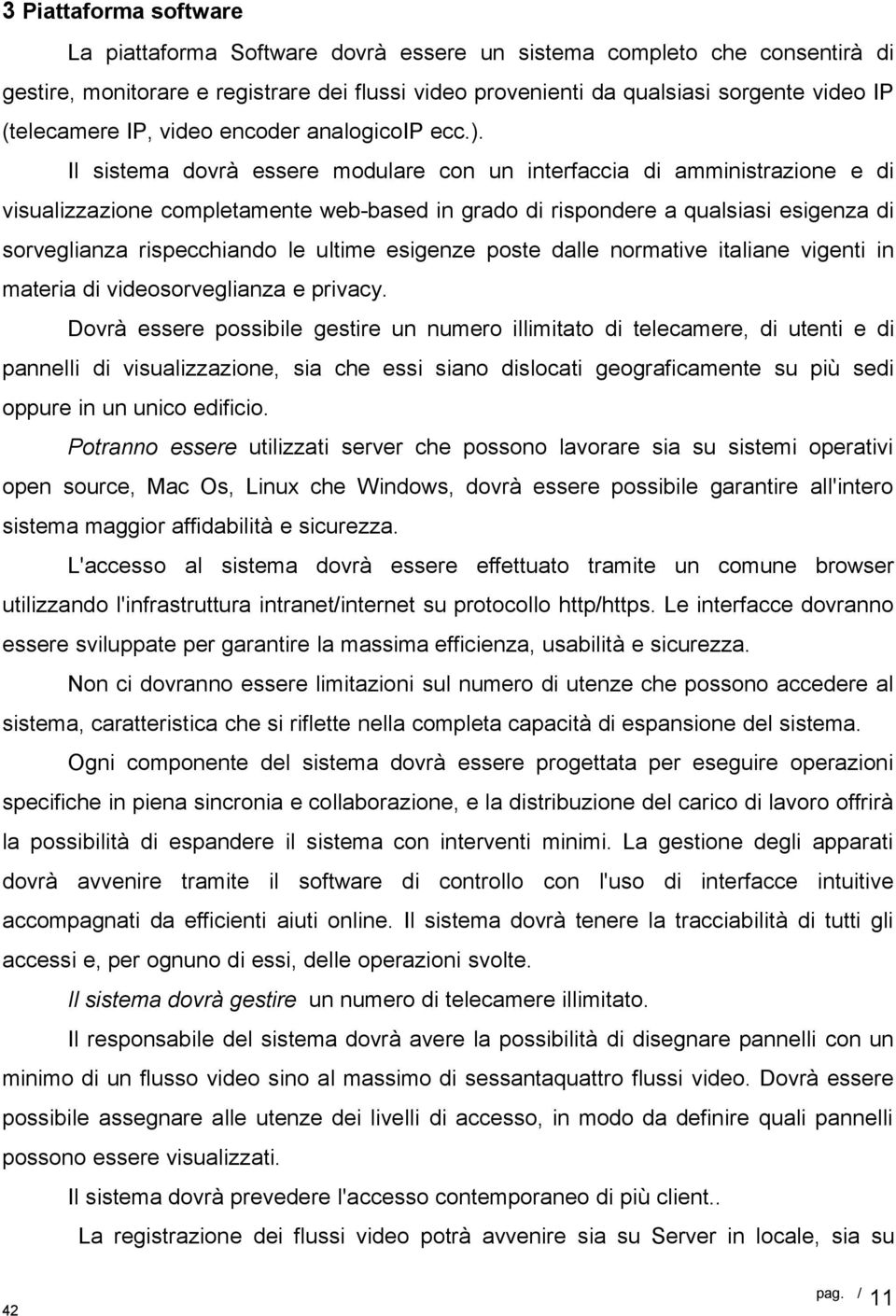 Il sistema dovrà essere modulare con un interfaccia di amministrazione e di visualizzazione completamente web-based in grado di rispondere a qualsiasi esigenza di sorveglianza rispecchiando le ultime