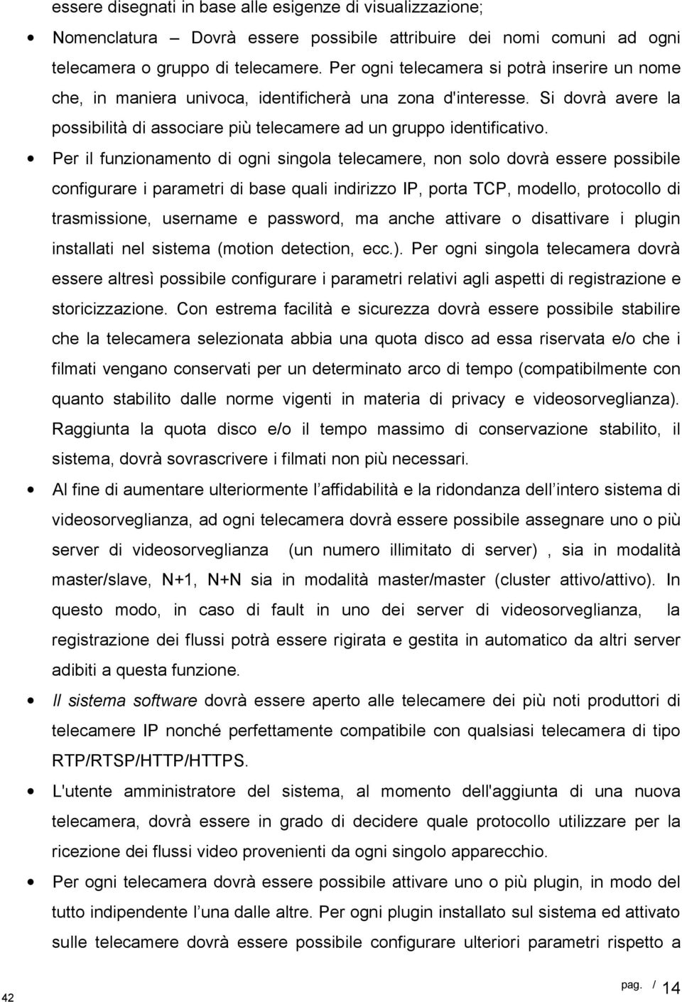 Per il funzionamento di ogni singola telecamere, non solo dovrà essere possibile configurare i parametri di base quali indirizzo IP, porta TCP, modello, protocollo di trasmissione, username e