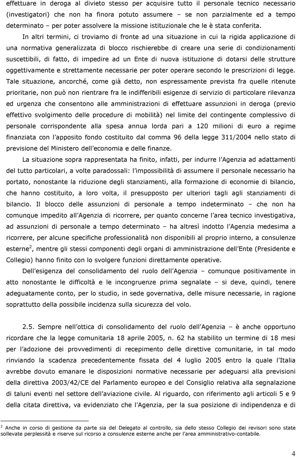 In altri termini, ci troviamo di fronte ad una situazione in cui la rigida applicazione di una normativa generalizzata di blocco rischierebbe di creare una serie di condizionamenti suscettibili, di