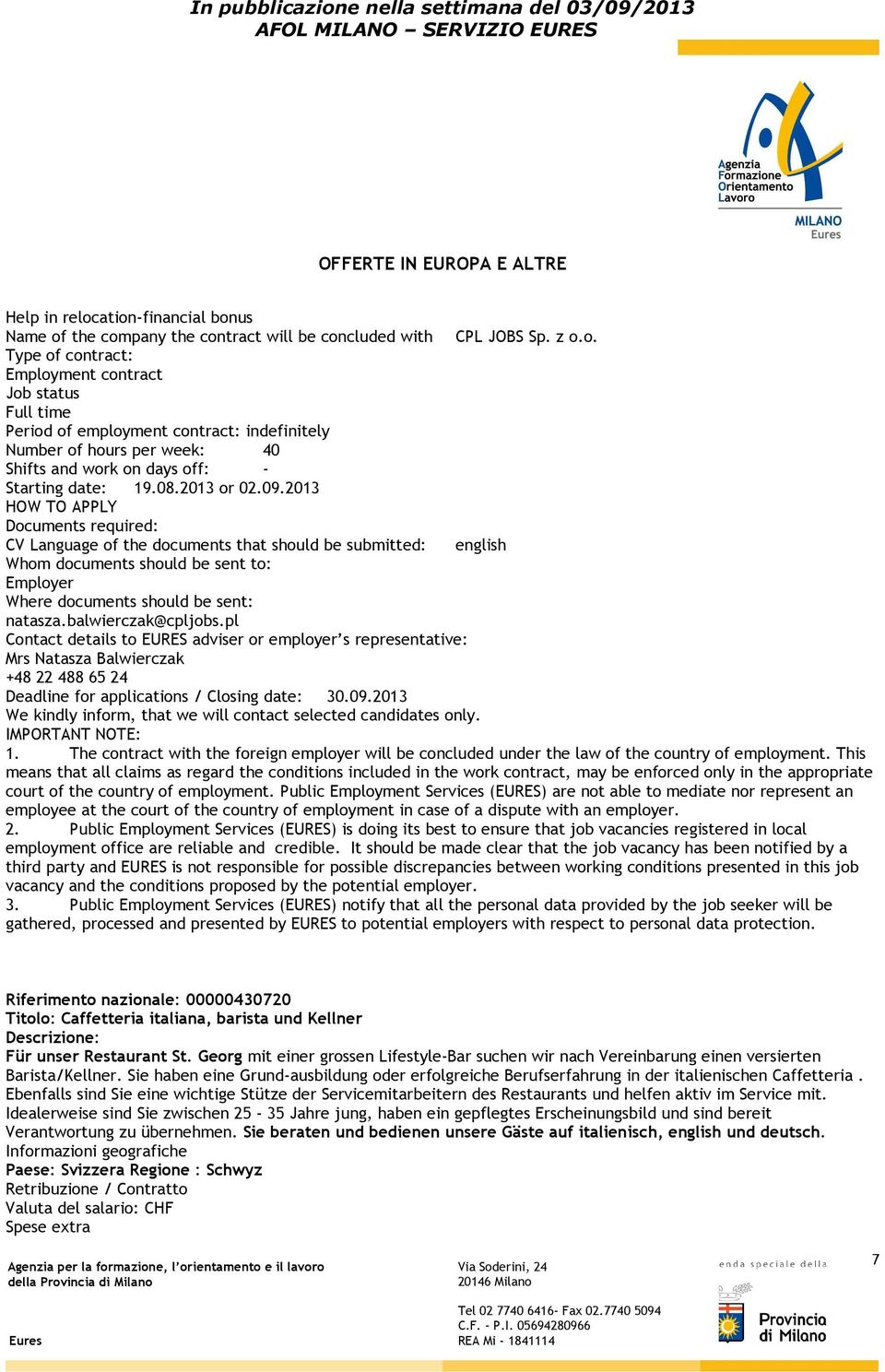 2013 HOW TO APPLY Documents required: CV Language of the documents that should be submitted: english Whom documents should be sent to: Employer Where documents should be sent: natasza.