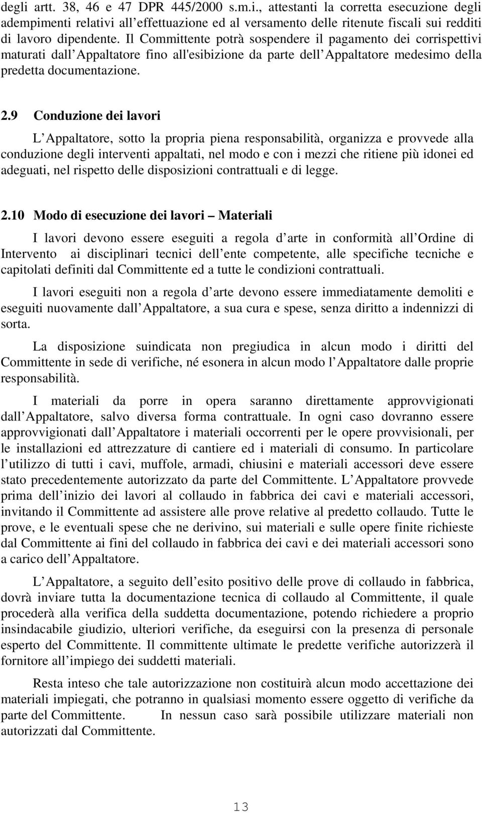 9 Conduzione dei lavori L Appaltatore, sotto la propria piena responsabilità, organizza e provvede alla conduzione degli interventi appaltati, nel modo e con i mezzi che ritiene più idonei ed