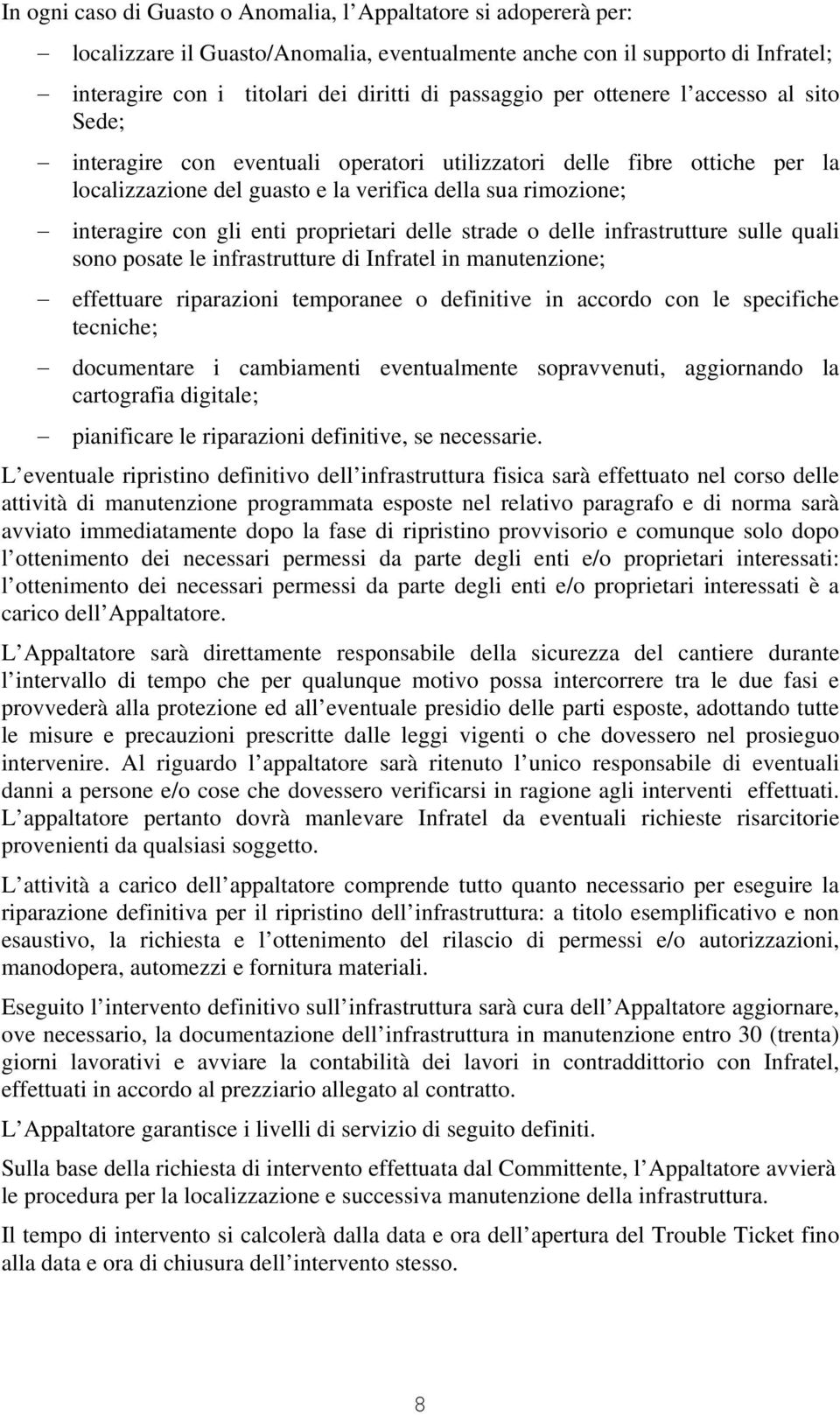 proprietari delle strade o delle infrastrutture sulle quali sono posate le infrastrutture di Infratel in manutenzione; effettuare riparazioni temporanee o definitive in accordo con le specifiche