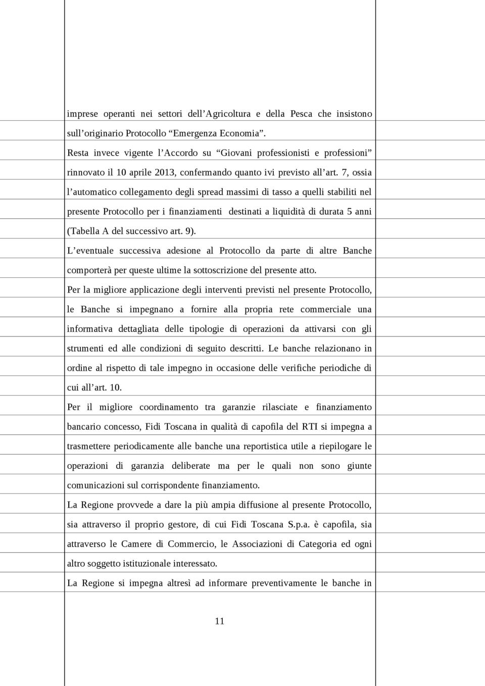 7, ossia l automatico collegamento degli spread massimi di tasso a quelli stabiliti nel presente Protocollo per i finanziamenti destinati a liquidità di durata 5 anni (Tabella A del successivo art.