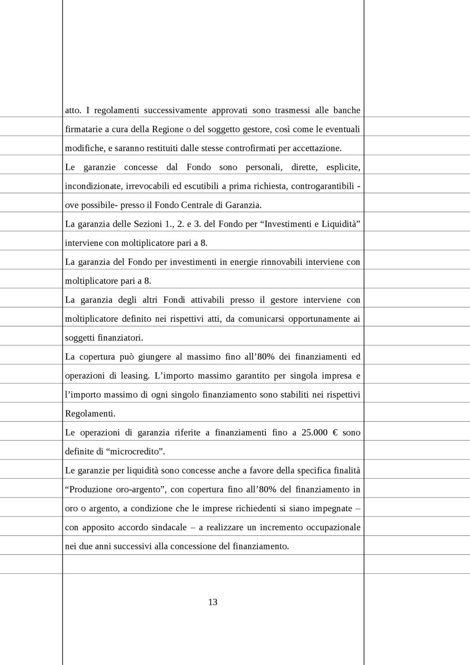 Le garanzie concesse dal Fondo sono personali, dirette, esplicite, incondizionate, irrevocabili ed escutibili a prima richiesta, controgarantibili - ove possibile- presso il Fondo Centrale di