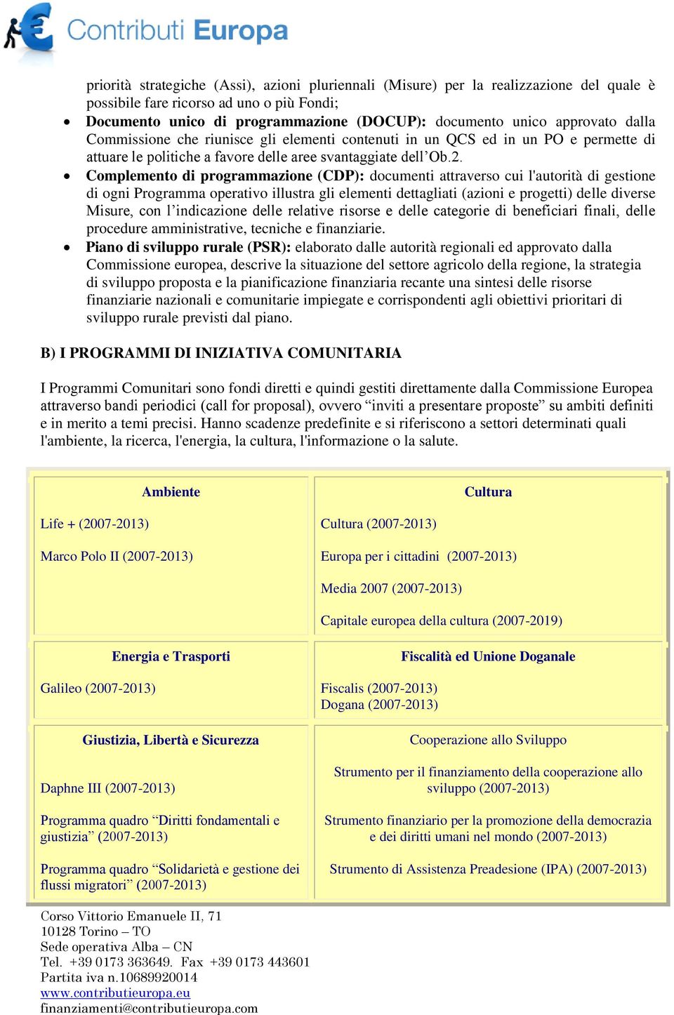 Complemento di programmazione (CDP): documenti attraverso cui l'autorità di gestione di ogni Programma operativo illustra gli elementi dettagliati (azioni e progetti) delle diverse Misure, con l