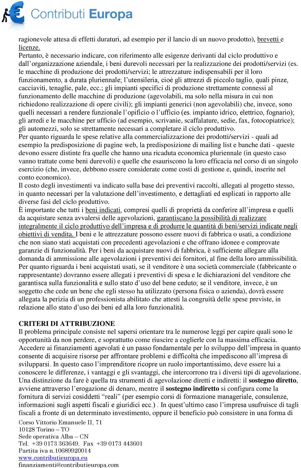 le macchine di produzione dei prodotti/servizi; le attrezzature indispensabili per il loro funzionamento, a durata pluriennale; l utensileria, cioè gli attrezzi di piccolo taglio, quali pinze,