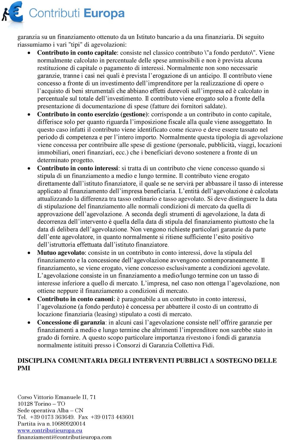 Viene normalmente calcolato in percentuale delle spese ammissibili e non è prevista alcuna restituzione di capitale o pagamento di interessi.