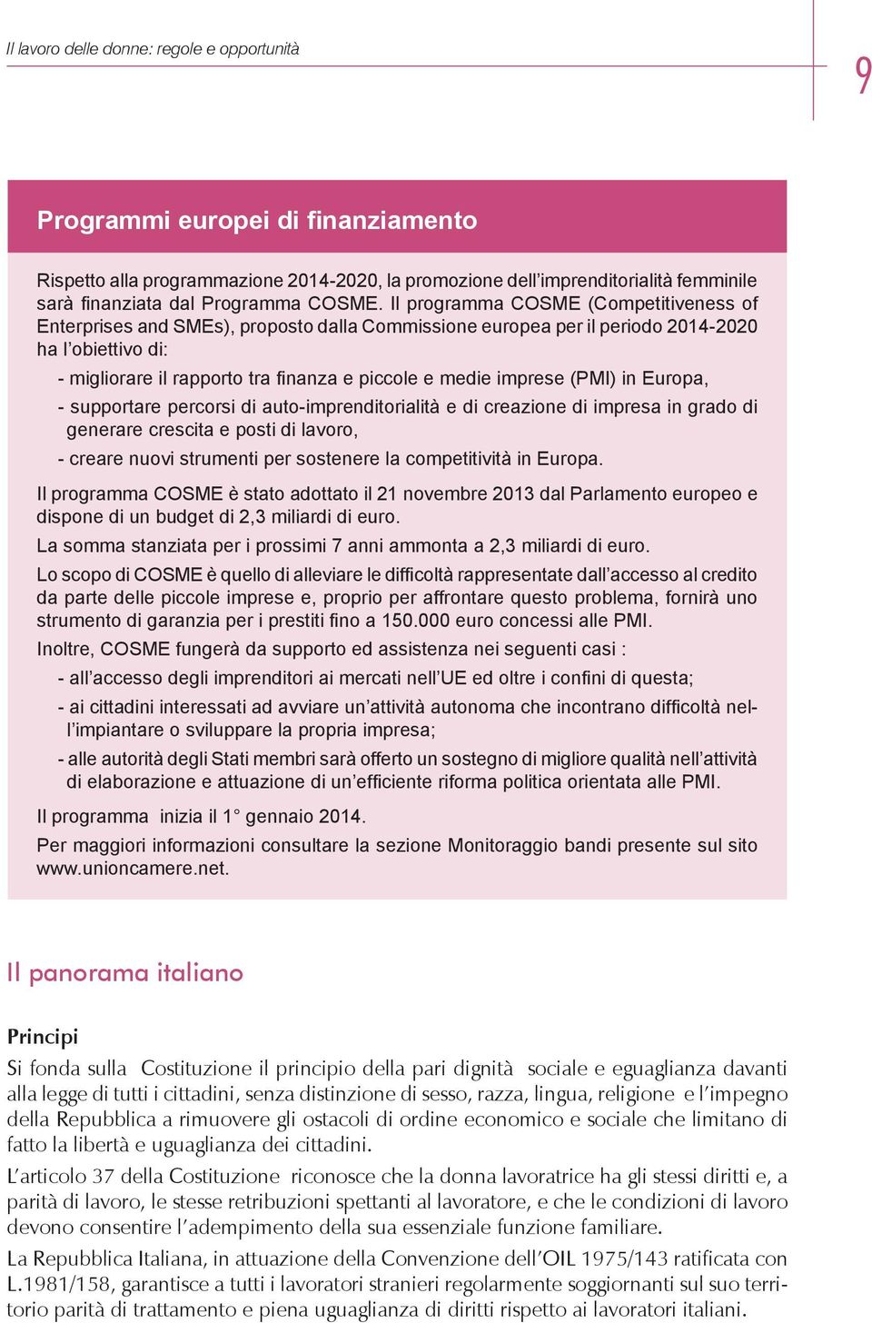 Il programma COSME (Competitiveness of Enterprises and SMEs), proposto dalla Commissione europea per il periodo 2014-2020 ha l obiettivo di: - migliorare il rapporto tra finanza e piccole e medie