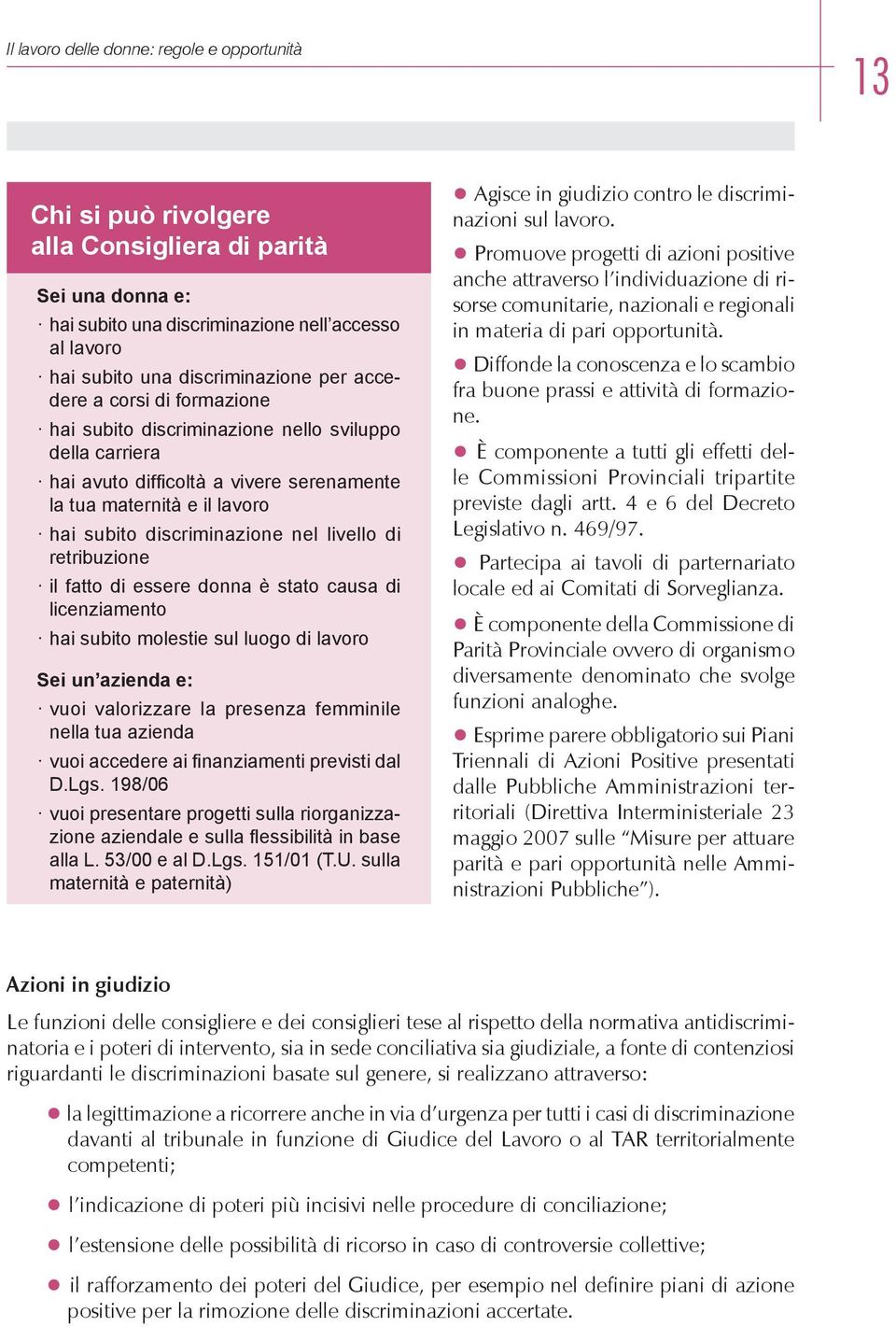 livello di retribuzione il fatto di essere donna è stato causa di licenziamento hai subito molestie sul luogo di lavoro Sei un azienda e: vuoi valorizzare la presenza femminile nella tua azienda vuoi