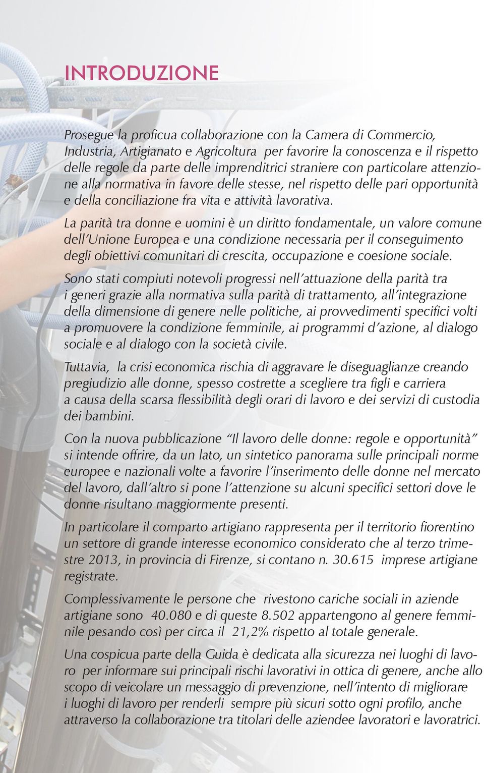 La parità tra donne e uomini è un diritto fondamentale, un valore comune dell Unione Europea e una condizione necessaria per il conseguimento degli obiettivi comunitari di crescita, occupazione e