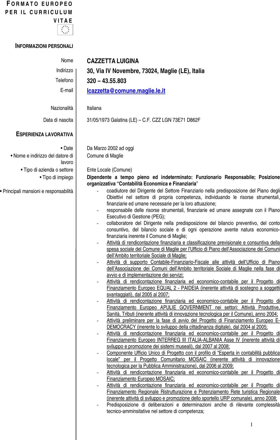 CZZ LGN 73E71 D862F ESPERIENZA LAVORATIVA Date Nome e indirizzo del datore di lavoro Tipo di azienda o settore Tipo di impiego Da Marzo 2002 ad oggi Comune di Maglie Ente Locale (Comune) Dipendente a