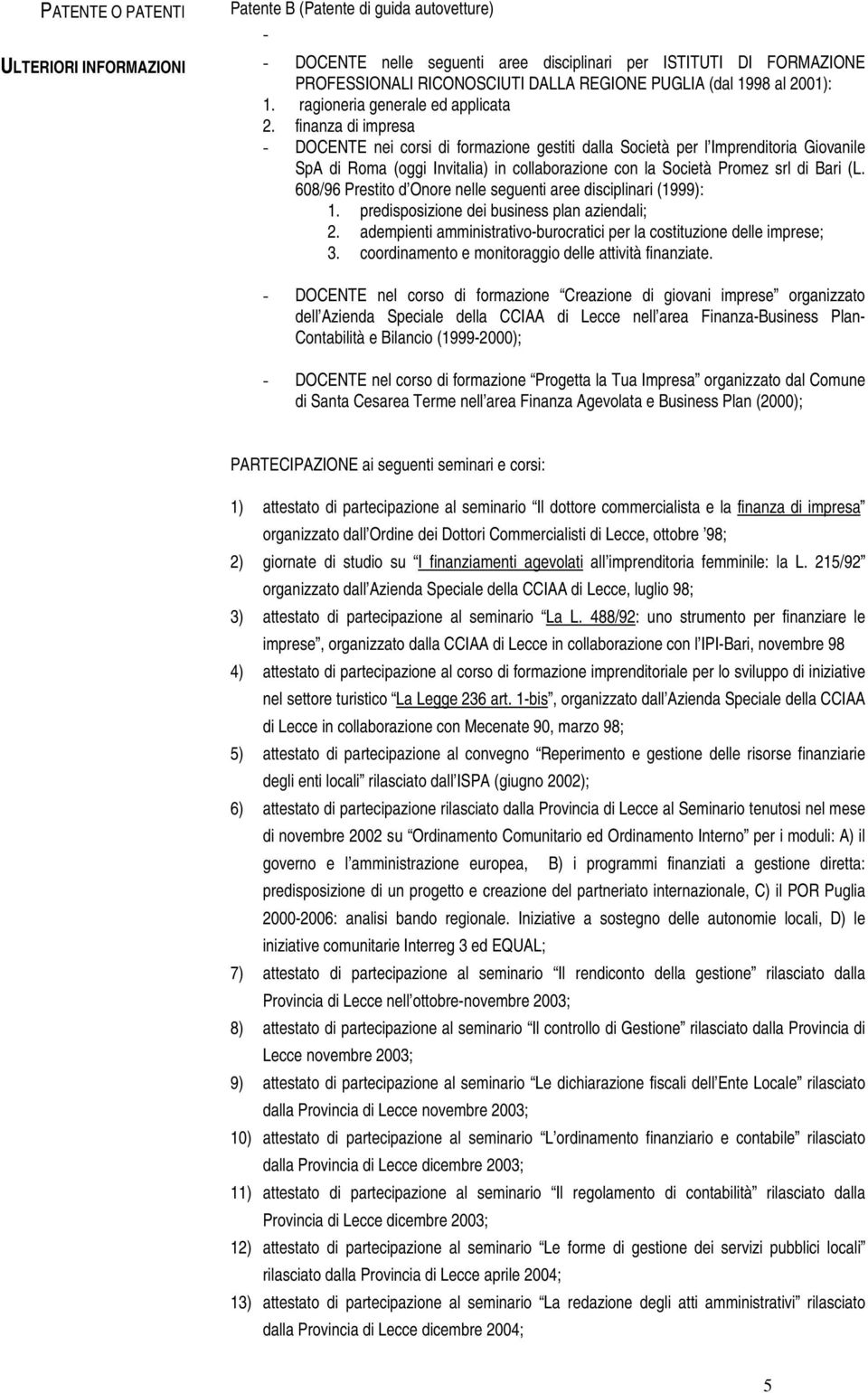 finanza di impresa DOCENTE nei corsi di formazione gestiti dalla Società per l Imprenditoria Giovanile SpA di Roma (oggi Invitalia) in collaborazione con la Società Promez srl di Bari (L.