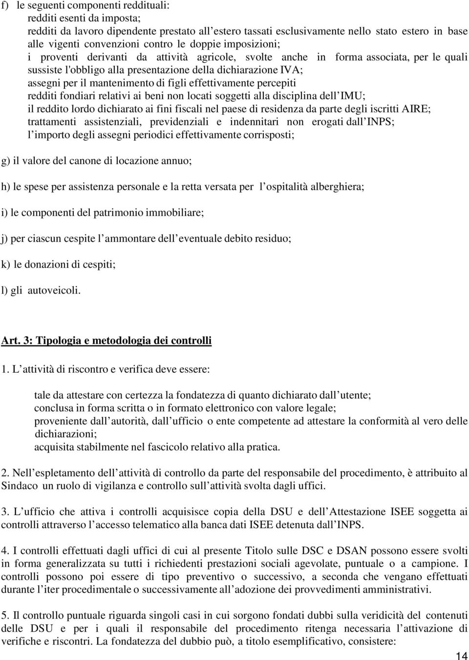 di figli effettivamente percepiti redditi fondiari relativi ai beni non locati soggetti alla disciplina dell IMU; il reddito lordo dichiarato ai fini fiscali nel paese di residenza da parte degli